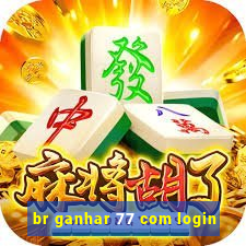 br ganhar 77 com login